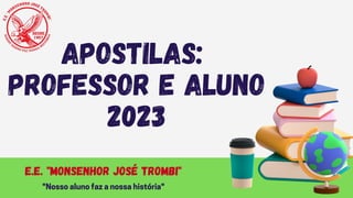 apostilas:
Professor e aluno
2023
E.E. "Monsenhor José Trombi"
"Nosso aluno faz a nossa história"
 
