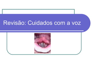 Revisão: Cuidados com a voz
 