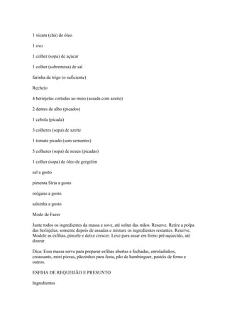 1 xícara (chá) de óleo
1 ovo
1 colher (sopa) de açúcar
1 colher (sobremesa) de sal
farinha de trigo (o suficiente)
Recheio...