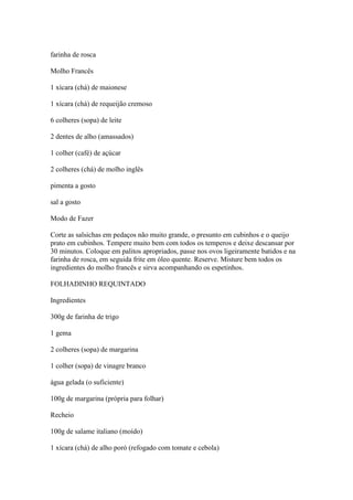 farinha de rosca
Molho Francês
1 xícara (chá) de maionese
1 xícara (chá) de requeijão cremoso
6 colheres (sopa) de leite
2...