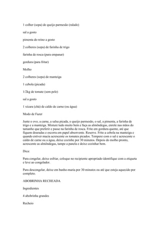 1 colher (sopa) de queijo parmesão (ralado)
sal a gosto
pimenta do reino a gosto
2 colheres (sopa) de farinha de trigo
far...