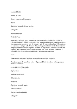 suco de 1 limão
1 folha de louro
1 vidro pequeno de leite de coco
5 ovos
2 colheres (sopa) de farinha de trigo
sal a gosto...