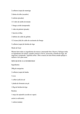 2 colheres (sopa) de manteiga
2 dentes de alho (socados)
2 cebolas (picadas)
1/2 vidro de molho de tomate
1 frango cozido ...