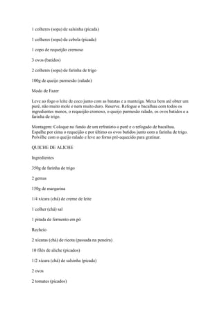 1 colheres (sopa) de salsinha (picada)
1 colheres (sopa) de cebola (picada)
1 copo de requeijão cremoso
3 ovos (batidos)
2...
