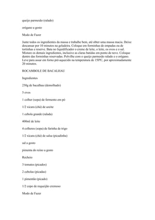 queijo parmesão (ralado)
orégano a gosto
Modo de Fazer
Junte todos os ingredientes da massa e trabalhe bem, até obter uma ...