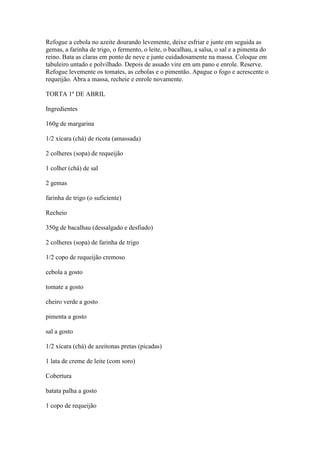 Refogue a cebola no azeite dourando levemente, deixe esfriar e junte em seguida as
gemas, a farinha de trigo, o fermento, ...