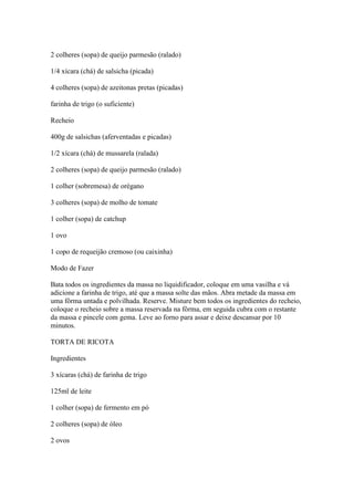 2 colheres (sopa) de queijo parmesão (ralado)
1/4 xícara (chá) de salsicha (picada)
4 colheres (sopa) de azeitonas pretas ...