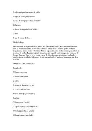 3 colheres (sopa) de amido de milho
1 copo de requeijão cremoso
1 peito de frango (cozido e desfiado)
Cobertura
1 pacote d...