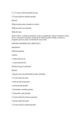 2 e 1/2 xícaras (chá) de farinha de trigo
1/2 xícara (chá) de salsinha (picada)
Recheio
200g de queijo prato (cortados em ...