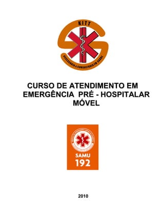 KITT




 CURSO DE ATENDIMENTO EM
EMERGÊNCIA PRÉ - HOSPITALAR
           MÓVEL




           2010
            -1-
 
