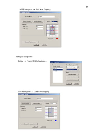 27
Add Retangular → Add New Property
b) Seções dos pilares
Define → Frame / Cable Sections…
Add Retangular → Add New Property
 