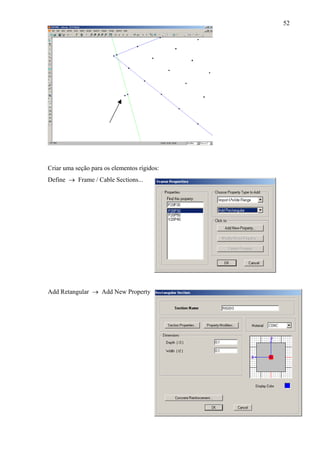 52
Criar uma seção para os elementos rígidos:
Define → Frame / Cable Sections...
Add Retangular → Add New Property
 