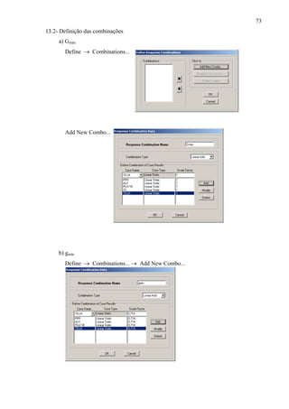 73
13.2- Definição das combinações
a) Gmáx
Define → Combinations...
Add New Combo...
b) gmín
Define → Combinations... → Add New Combo...
 