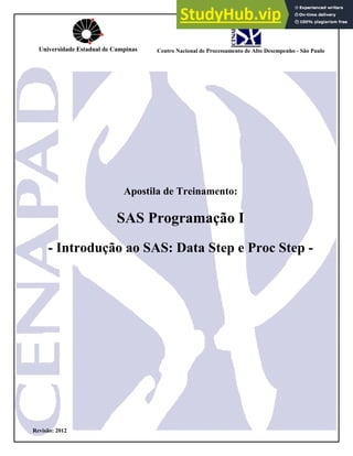 Apostila de Treinamento:
SAS Programação I
- Introdução ao SAS: Data Step e Proc Step -
Revisão: 2012
Universidade Estadual de Campinas Centro Nacional de Processamento de Alto Desempenho - São Paulo
 