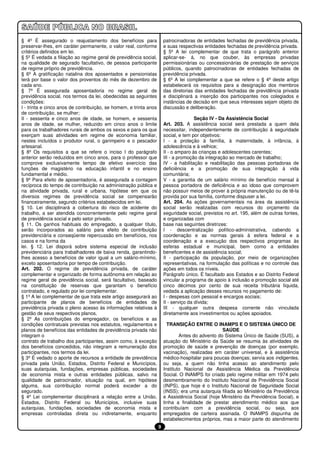 § 4º É assegurado o reajustamento dos benefícios para                  patrocinadoras de entidades fechadas de previdência privada,
preservar-lhes, em caráter permanente, o valor real, conforme          e suas respectivas entidades fechadas de previdência privada.
critérios definidos em lei.                                            § 5º A lei complementar de que trata o parágrafo anterior
§ 5º É vedada a filiação ao regime geral de previdência social,        aplicar-se- á, no que couber, às empresas privadas
na qualidade de segurado facultativo, de pessoa participante           permissionárias ou concessionárias de prestação de serviços
de regime próprio de previdência.                                      públicos, quando patrocinadoras de entidades fechadas de
§ 6º A gratificação natalina dos aposentados e pensionistas            previdência privada.
terá por base o valor dos proventos do mês de dezembro de              § 6º A lei complementar a que se refere o § 4º deste artigo
cada ano.                                                              estabelecerá os requisitos para a designação dos membros
§ 7º É assegurada aposentadoria no regime geral de                     das diretorias das entidades fechadas de previdência privada
previdência social, nos termos da lei, obedecidas as seguintes         e disciplinará a inserção dos participantes nos colegiados e
condições:                                                             instâncias de decisão em que seus interesses sejam objeto de
I - trinta e cinco anos de contribuição, se homem, e trinta anos       discussão e deliberação.
de contribuição, se mulher;
II - sessenta e cinco anos de idade, se homem, e sessenta                              Seção IV - Da Assistência Social
anos de idade, se mulher, reduzido em cinco anos o limite              Art. 203. A assistência social será prestada a quem dela
para os trabalhadores rurais de ambos os sexos e para os que           necessitar, independentemente de contribuição à seguridade
exerçam suas atividades em regime de economia familiar,                social, e tem por objetivos:
nestes incluídos o produtor rural, o garimpeiro e o pescador           I - a proteção à família, à maternidade, à infância, à
artesanal.                                                             adolescência e à velhice;
§ 8º Os requisitos a que se refere o inciso I do parágrafo             II - o amparo às crianças e adolescentes carentes;
anterior serão reduzidos em cinco anos, para o professor que           III - a promoção da integração ao mercado de trabalho;
comprove exclusivamente tempo de efetivo exercício das                 IV - a habilitação e reabilitação das pessoas portadoras de
funções de magistério na educação infantil e no ensino                 deficiência e a promoção de sua integração à vida
fundamental e médio.                                                   comunitária;
§ 9º Para efeito de aposentadoria, é assegurada a contagem             V - a garantia de um salário mínimo de benefício mensal à
recíproca do tempo de contribuição na administração pública e          pessoa portadora de deficiência e ao idoso que comprovem
na atividade privada, rural e urbana, hipótese em que os               não possuir meios de prover à própria manutenção ou de tê-la
diversos regimes de previdência social se compensarão                  provida por sua família, conforme dispuser a lei.
financeiramente, segundo critérios estabelecidos em lei.               Art. 204. As ações governamentais na área da assistência
§ 10. Lei disciplinará a cobertura do risco de acidente do             social serão realizadas com recursos do orçamento da
trabalho, a ser atendida concorrentemente pelo regime geral            seguridade social, previstos no art. 195, além de outras fontes,
de previdência social e pelo setor privado.                            e organizadas com
§ 11. Os ganhos habituais do empregado, a qualquer título,             base nas seguintes diretrizes:
serão incorporados ao salário para efeito de contribuição              I - descentralização político-administrativa, cabendo a
previdenciária e conseqüente repercussão em benefícios, nos            coordenação e as normas gerais à esfera federal e a
casos e na forma da                                                    coordenação e a execução dos respectivos programas às
lei. § 12. Lei disporá sobre sistema especial de inclusão              esferas estadual e municipal, bem como a entidades
previdenciária para trabalhadores de baixa renda, garantindo-          beneficentes e de assistência social;
lhes acesso a benefícios de valor igual a um salário-mínimo,           II - participação da população, por meio de organizações
exceto aposentadoria por tempo de contribuição.                        representativas, na formulação das políticas e no controle das
Art. 202. O regime de previdência privada, de caráter                  ações em todos os níveis.
complementar e organizado de forma autônoma em relação ao              Parágrafo único. É facultado aos Estados e ao Distrito Federal
regime geral de previdência social, será facultativo, baseado          vincular a programa de apoio à inclusão e promoção social até
na constituição de reservas que garantam o benefício                   cinco décimos por cento de sua receita tributária líquida,
contratado, e regulado por lei complementar.                           vedada a aplicação desses recursos no pagamento de:
§ 1º A lei complementar de que trata este artigo assegurará ao         I - despesas com pessoal e encargos sociais;
participante de planos de benefícios de entidades de                   II - serviço da dívida;
previdência privada o pleno acesso às informações relativas à          III - qualquer outra despesa corrente não vinculada
gestão de seus respectivos planos.                                     diretamente aos investimentos ou ações apoiados.
§ 2º As contribuições do empregador, os benefícios e as
condições contratuais previstas nos estatutos, regulamentos e            TRANSIÇÃO ENTRE O INAMPS E O SISTEMA ÚNICO DE
planos de benefícios das entidades de previdência privada não                                     SAÚDE
integram o                                                                     Antes do advento do Sistema Único de Saúde (SUS), a
contrato de trabalho dos participantes, assim como, à exceção          atuação do Ministério da Saúde se resumia às atividades de
dos benefícios concedidos, não integram a remuneração dos              promoção de saúde e prevenção de doenças (por exemplo,
participantes, nos termos da lei.                                      vacinação), realizadas em caráter universal, e à assistência
§ 3º É vedado o aporte de recursos a entidade de previdência           médico-hospitalar para poucas doenças; servia aos indigentes,
privada pela União, Estados, Distrito Federal e Municípios,            ou seja, a quem não tinha acesso ao atendimento pelo
suas autarquias, fundações, empresas públicas, sociedades              Instituto Nacional de Assistência Médica da Previdência
de economia mista e outras entidades públicas, salvo na                Social. O INAMPS foi criado pelo regime militar em 1974 pelo
qualidade de patrocinador, situação na qual, em hipótese               desmembramento do Instituto Nacional de Previdência Social
alguma, sua contribuição normal poderá exceder a do                    (INPS), que hoje é o Instituto Nacional de Seguridade Social
segurado.                                                              (INSS); era uma autarquia filiada ao Ministério da Previdência
§ 4º Lei complementar disciplinará a relação entre a União,            e Assistência Social (hoje Ministério da Previdência Social), e
Estados, Distrito Federal ou Municípios, inclusive suas                tinha a finalidade de prestar atendimento médico aos que
autarquias, fundações, sociedades de economia mista e                  contribuíam com a previdência social, ou seja, aos
empresas controladas direta ou indiretamente, enquanto                 empregados de carteira assinada. O INAMPS dispunha de
                                                                       estabelecimentos próprios, mas a maior parte do atendimento
                                                                   9
 