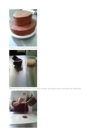 Cubra-os com chantily de chocolate. 
Derreta cobertura fracionada sabor meio amargo, de acordo com as instruções do fabricante. 
 