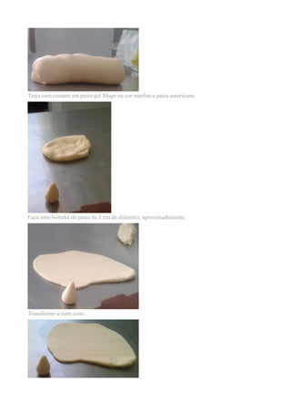 Tinja com corante em pasta gel Mago na cor marfim a pasta americana. 
Faça uma bolinha de pasta de 1 cm de diâmetro, aproximadamente. 
Transforme-a num cone. 
 