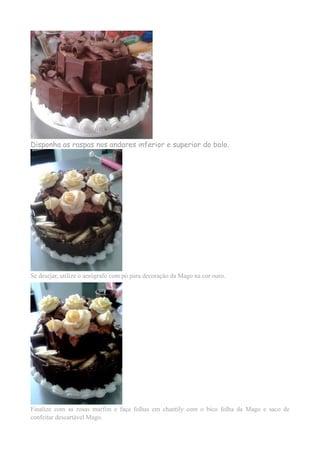 Disponha as raspas nos andares inferior e superior do bolo.
Se desejar, utilize o aerógrafo com pó para decoração da Mago na cor ouro.
Finalize com as rosas marfim e faça folhas em chantily com o bico folha da Mago e saco de
confeitar descartável Mago.
 