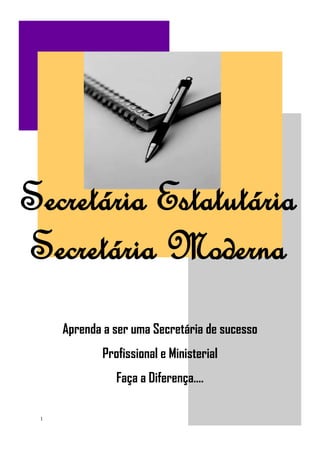1
Aprenda a ser uma Secretária de sucesso
Profissional e Ministerial
Faça a Diferença....
Secretária Estatutária
Secretária Moderna
 