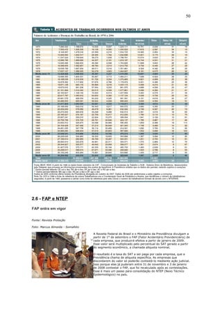 2.6 - FAP e NTEP 
FAP entra em vigor 
Fonte: Revista Proteção 
Foto: Marcus Almeida - Somafoto 
50 
A Receita Federal do Brasil e o Ministério da Previdência divulgam a 
partir de 1° de setembro o FAP (Fator Acidentário Previdenciário) de 
cada empresa, que produzirá efeitos a partir de janeiro de 2009. 
Esse valor será multiplicado pelo percentual do SAT gerado a partir 
do segmento econômico, a chamada alíquota nominal. 
O resultado é a taxa do SAT a ser paga por cada empresa, que a 
Previdência chama de alíquota específica. As empresas que 
discordarem do valor só poderão contestá-lo mediante ação judicial. 
Isso porque elas já puderam entre 31 de novembro e 3 de janeiro 
de 2008 contestar o FAP, que foi recalculado após as contestações. 
Esse é mais um passo para consolidação do NTEP (Nexo Técnico 
Epidemiológico) no país. 
 