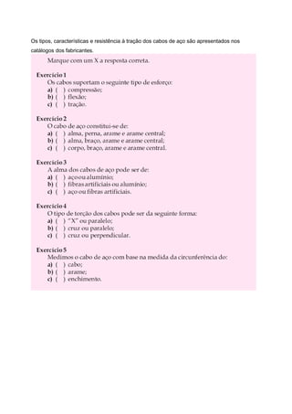 Os tipos, características e resistência à tração dos cabos de aço são apresentados nos
catálogos dos fabricantes.
 