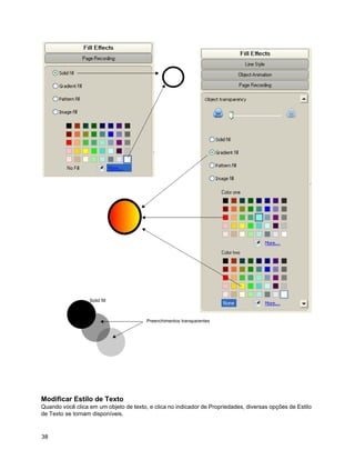 Solid fill



                                        Preenchimentos transparentes




Modificar Estilo de Texto
Quando você clica em um objeto de texto, e clica no indicador de Propriedades, diversas opções de Estilo
de Texto se tornam disponíveis.


38
 