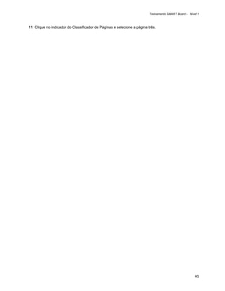 Treinamento SMART Board - Nível 1



11 Clique no indicador do Classificador de Páginas e selecione a página três.




                                                                                                       45
 