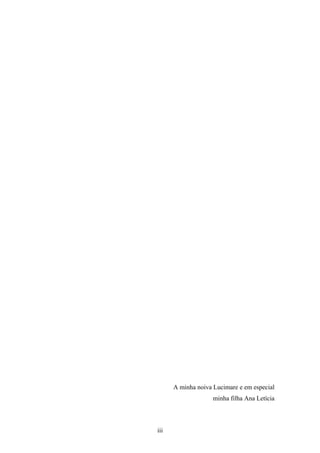 iii
A minha noiva Lucimare e em especial
minha filha Ana Letícia
 