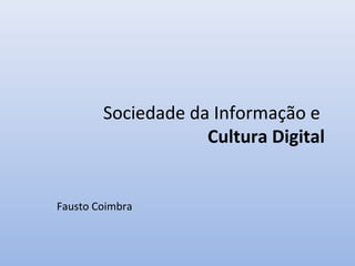 Sociedade da Informação e
Cultura Digital

Fausto Coimbra

 