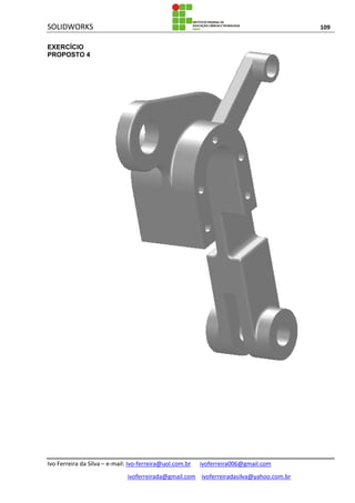 SOLIDWORKS 109
Ivo Ferreira da Silva – e-mail: Ivo-ferreira@uol.com.br ivoferreira006@gmail.com
ivoferreirada@gmail.com ivoferreiradasilva@yahoo.com.br
EXERCÍCIO
PROPOSTO 4
 