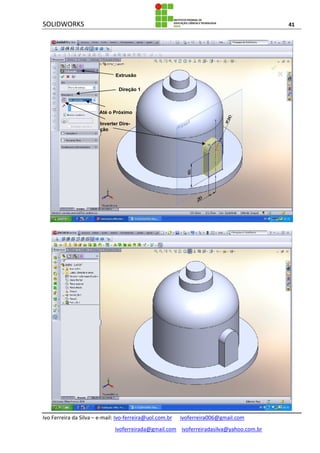 SOLIDWORKS 41
Ivo Ferreira da Silva – e-mail: Ivo-ferreira@uol.com.br ivoferreira006@gmail.com
ivoferreirada@gmail.com ivoferreiradasilva@yahoo.com.br
Extrusão
Direção 1
Até o Próximo
Inverter Dire-
ção
 