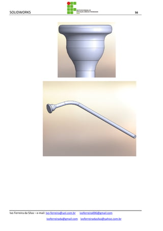 SOLIDWORKS 56
Ivo Ferreira da Silva – e-mail: Ivo-ferreira@uol.com.br ivoferreira006@gmail.com
ivoferreirada@gmail.com ivoferreiradasilva@yahoo.com.br
 