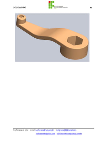 SOLIDWORKS 65
Ivo Ferreira da Silva – e-mail: Ivo-ferreira@uol.com.br ivoferreira006@gmail.com
ivoferreirada@gmail.com ivoferreiradasilva@yahoo.com.br
 