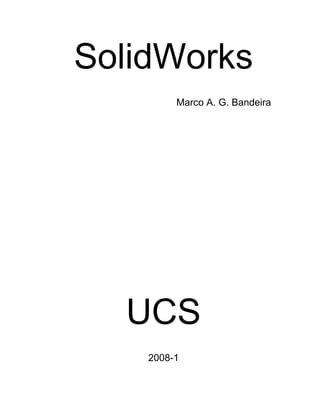 SolidWorks
         Marco A. G. Bandeira




  UCS
    2008-1
 
