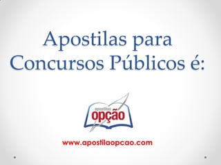 Apostilas para
Concursos Públicos é:
www.apostilaopcao.com
 
