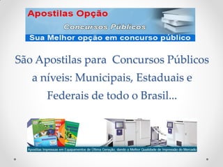 São Apostilas para Concursos Públicos
a níveis: Municipais, Estaduais e
Federais de todo o Brasil...
 