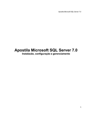 Apostila Microsoft SQL Server 7.0




Apostila Microsoft SQL Server 7.0
   Instalacão, configuração e gerenciamento




                                                                1
 
