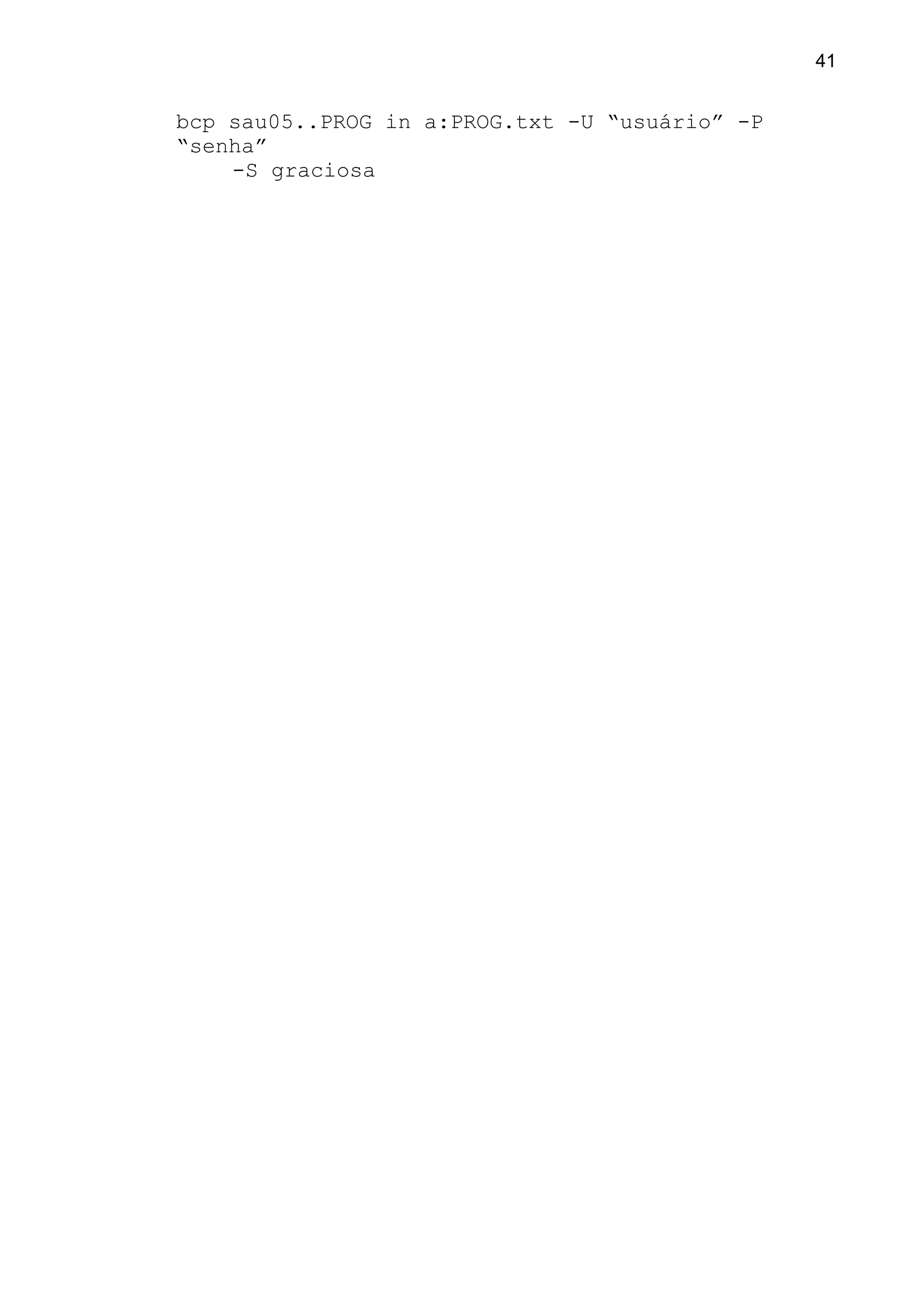 bcp sau05..PROG in a:PROG.txt -U “usuário” -P
“senha”
-S graciosa
41
 