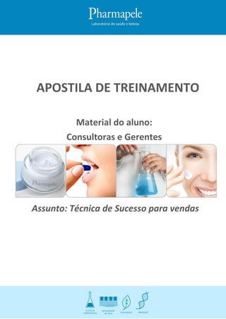 1A p o s t i l a d e T r e i n a m e n t o
TécnicadeSucessoparaasvendas
APOSTILA DE TREINAMENTO
Material do aluno:
Consultoras e Gerentes
Assunto: Técnica de Sucesso para vendas
 