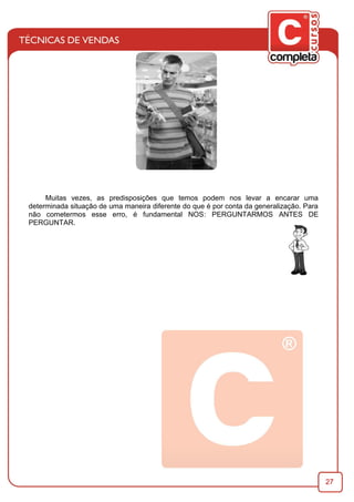 27
Muitas vezes, as predisposições que temos podem nos levar a encarar uma
determinada situação de uma maneira diferente do que é por conta da generalização. Para
não cometermos esse erro, é fundamental NOS: PERGUNTARMOS ANTES DE
PERGUNTAR.
 