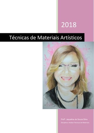 2018
Profª. Jaqueline de Souza Silva
Disciplina: Análise Técnicas de Materiais
Técnicas de Materiais Artísticos
 