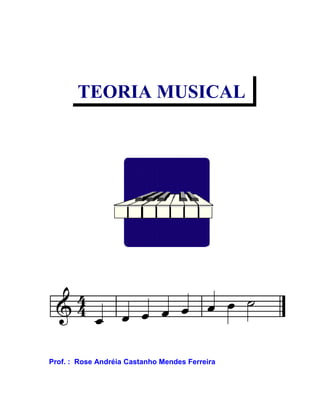 18




       TEORIA MUSICAL




Prof. : Rose Andréia Castanho Mendes Ferreira
 