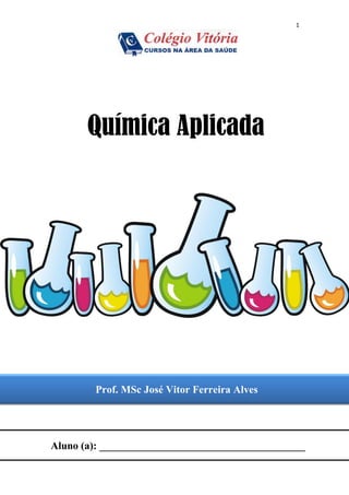 1
Química Aplicada
Prof. MSc José Vitor Ferreira Alves
Aluno (a): _______________________________________
 