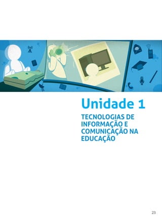 23
Unidade 1
TECNOLOGIAS DE
INFORMAÇÃO E
COMUNICAÇÃO NA
EDUCAÇÃO
 