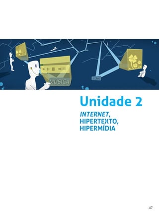 47
Unidade 2
INTERNET,
HIPERTEXTO,
HIPERMÍDIA
 