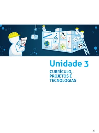 86
Unidade 3
CURRÍCULO,
PROJETOS E
TECNOLOGIAS
 