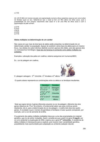 285
c) 1/32
42- (UFJF-MG) Um homem de pele com pigmentação normal e olhos castanhos casa-se com uma mulher
de fenótipo igu...