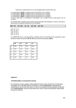 303
Tratando-se, evidentemente, de um caso de ligação fatorial, pode-se dizer que :
a) o heterozigoto é Ab/aB e a distânci...