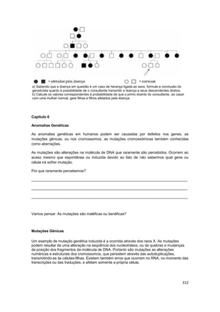 312
a) Sabendo que a doença em questão é um caso de herança ligada ao sexo, formule a conclusão do
geneticista quanto à po...