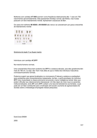 317
Mulheres com cariótipo 47 XXX ocorrem numa freqüência relativamente alta: 1 caso em 700
nascimentos aproximadamente. E...
